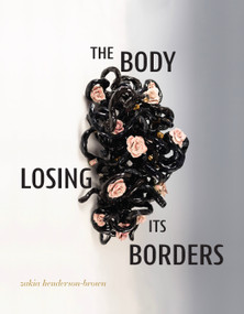 The Body Losing Its Borders by zakia henderson-brown, 9781967149995