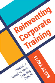 Reinventing Corporate Training (Unleash a Transformative Learning Culture) by Flora Alves, 9781963392920