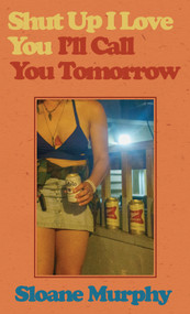 Shut Up, I Love You, I'll Call You Tomorrow (Stories) by Sloane Murphy, 9781964322148