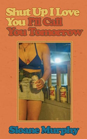 Shut Up, I Love You, I'll Call You Tomorrow (Stories) by Sloane Murphy, 9781964322148