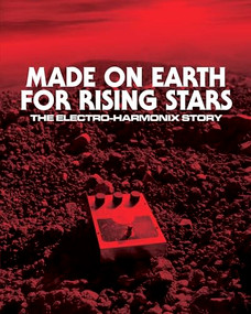 Made On Earth for Rising Stars (The Electro-Harmonix Story) by Josh Scott, Daniel Danger, Dan Epstein, 9798992483857