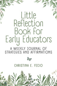 Early Educators' Little Reflection Book (A Weekly Journal of Strategies and Affirmations) by Christina E. Fecio, 9781605549033