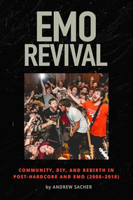 Emo Revival (Community, DIY, and Rebirth in Post-Hardcore and Emo (2008-2018)) by Andrew Sacher, 9781968043254