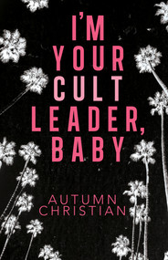 I'm Your Cult Leader, Baby by Autumn Christian, 9781968043377