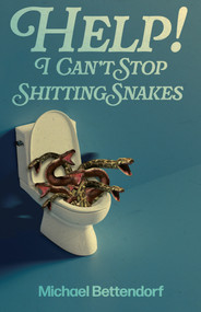 Help! I Can't Stop Shitting Snakes by Michael Bettendorf, 9781968043315