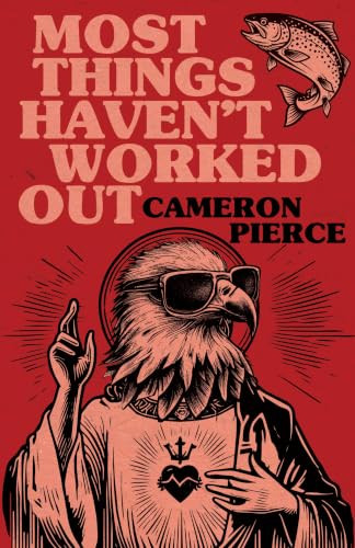 Most Things Haven't Worked Out by Cameron Pierce, 9781968043346