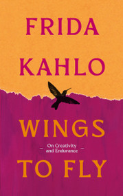 Wings to Fly: Frida Kahlo (On Creativity and Endurance) by Frida Kahlo, 9780715657058