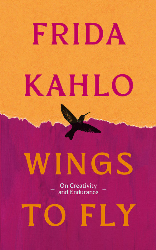 Wings to Fly: Frida Kahlo (On Creativity and Endurance) by Frida Kahlo, 9780715657058