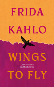 Wings to Fly: Frida Kahlo (On Creativity and Endurance) by Frida Kahlo, 9780715657058