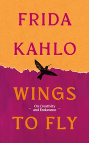 Wings to Fly: Frida Kahlo (On Creativity and Endurance) by Frida Kahlo, 9780715657058