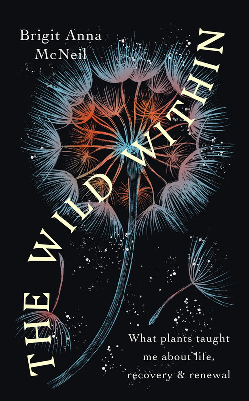 The Wild Within (What Plants Taught Me about Life, Recovery and Renewal) by Brigit Anna McNeill, 9780715656259