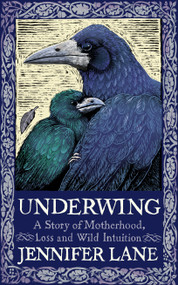 Underwing (A Story of Motherhood, Loss and Wild Intuition) by Jennifer Lane, 9780715656280