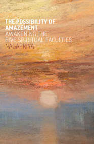 The Possibility of Amazement (Awakening the Five Spiritual Faculties) by Nagapriya, 9781915342690