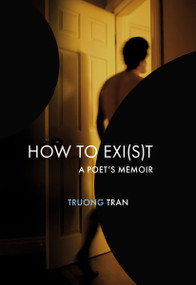 How to Exi(s)t (A Poet's Memoir) by Truong Tran, 9780872869493