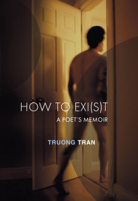 How to Exi(s)t (A Poet's Memoir) by Truong Tran, 9780872869493