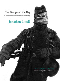 The Damp and the Dry (A Brief Incursion into Fascist Territory) by Jonathan Littell, Klaus Theweleit, 9781682194898