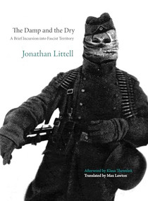 The Damp and the Dry (A Brief Incursion into Fascist Territory) by Jonathan Littell, Klaus Theweleit, 9781682194898
