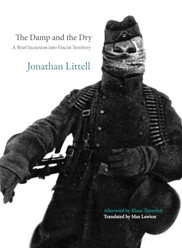 The Damp and the Dry (A Brief Incursion into Fascist Territory) by Jonathan Littell, Klaus Theweleit, 9781682194898
