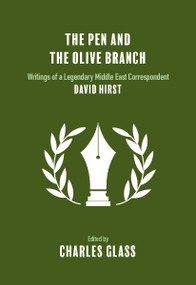 The Pen and the Olive Branch (Writings of a Legendary Middle East Correspondent) by David Hirst, Charles Glass, 9781682194874