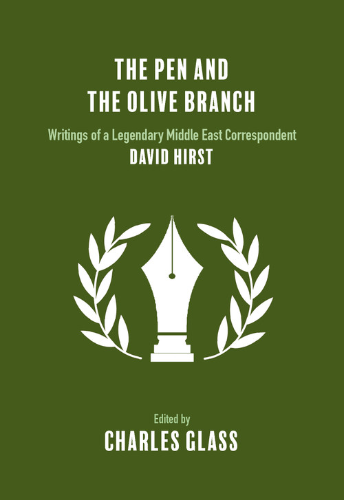 The Pen and the Olive Branch (Writings of a Legendary Middle East Correspondent) by David Hirst, Charles Glass, 9781682194874