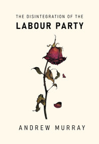 The Disintegration of the Labour Party by Andrew Murray, 9781682194850