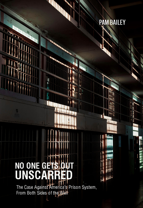 No One Gets Out Unscarred (The Case Against America's Prison System, From Both Sides of the Wall) by Pam Bailey, 9781682194935