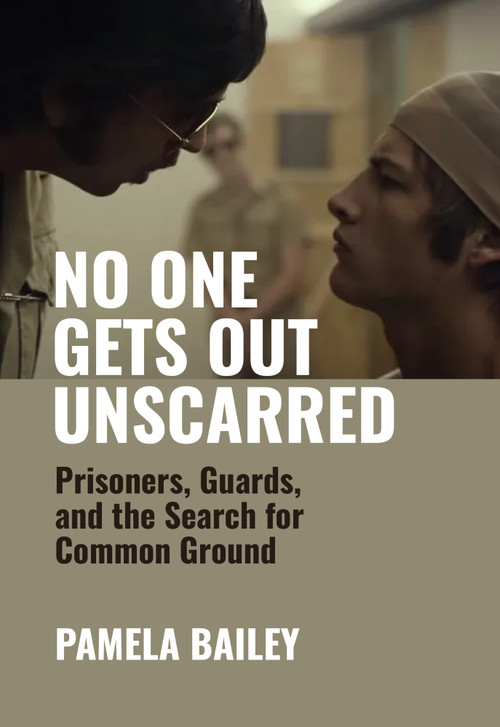 No One Gets Out Unscarred (The Case Against America's Prison System, From Both Sides of the Wall) by Pam Bailey, 9781682194935