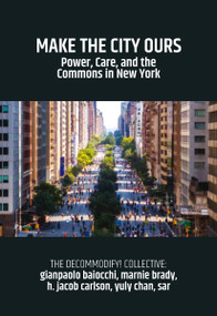 Make the City Ours (Power, Care, and the Commons in New York) by Gianpaolo Baiocchi, Marnie Brady, 9781682195253
