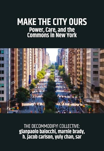 Make the City Ours (Power, Care, and the Commons in New York) by Gianpaolo Baiocchi, Marnie Brady, H. Jacob Carlson, 9781682195253