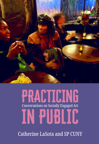 Practicing in Public (Conversations on Socially Engaged Art) by Catherine LaSota, SP CUNY, 9781682194973