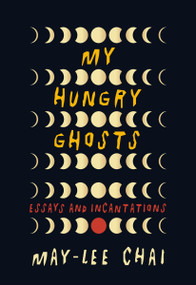 My Hungry Ghosts (Essays and Incantations) by May-lee Chai, 9781958888919