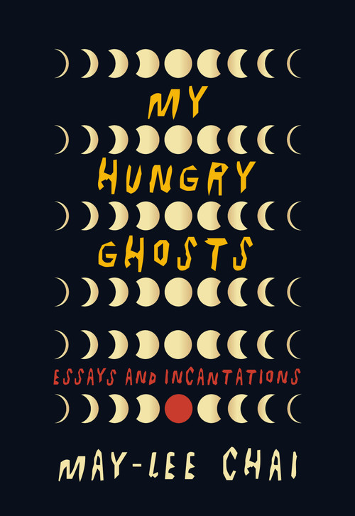 My Hungry Ghosts (Essays and Incantations) by May-lee Chai, 9781958888919