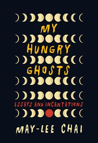 My Hungry Ghosts (Essays and Incantations) by May-lee Chai, 9781958888919