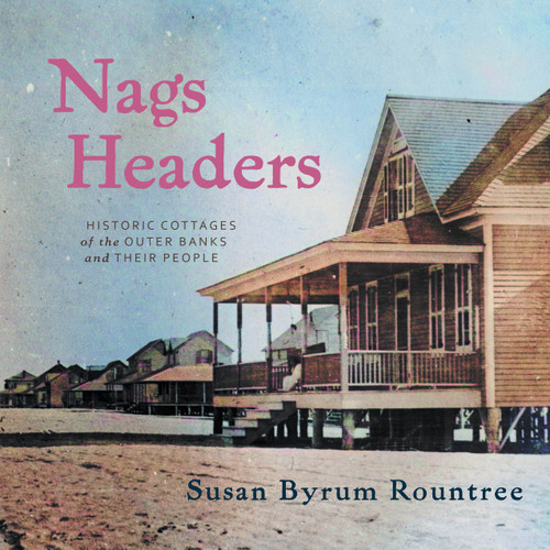 Nags Headers (Historic Cottages of the Outer Banks and Their People) by Susan Byrum Rountree, 9781958888933