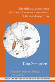 The Biological Composition of a Drop of Seawater is Reminiscent of the Blood in My Veins by Kim Simonsen, Randi Ward, 9781945680939