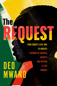 The Request (From Congo's Civil War to America: A Memoir of Survival, Identity, and Keeping a Last Promise) by Deo Mwano, 9781954600416