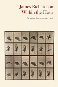 Within the Hour (Poems and Aphorisms, 1971-2026) by James Richardson, 9781556597398