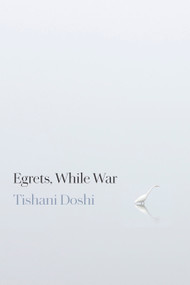 Egrets, While War by Tishani Doshi, 9781556597350