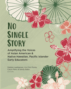 No Single Story (Amplifying the Voices of Asian American and Native Hawaiian, Pacific Islander Early Educators) by Debbie LeeKeenan, Iris Chin Ponte, Caryn Park, Sandra Baba, 9781952331527