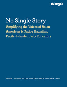 No Single Story (Amplifying the Voices of Asian American and Native Hawaiian, Pacific Islander Early Educators) by Debbie LeeKeenan, Iris Chin Ponte, Caryn Park, Sandra Baba, 9781952331527