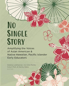 No Single Story (Amplifying the Voices of Asian American and Native Hawaiian, Pacific Islander Early Educators) by Debbie LeeKeenan, Iris Chin Ponte, Caryn Park, Sandy Baba, 9781952331527