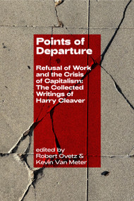 Points of Departure (Refusal of Work and the Crisis of Capitalism: The Collected Writings of Harry Cleaver) by Robert Ovetz, Kevin Van Meter, Harry Cleaver, 9781945335747