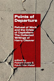 Points of Departure (Refusal of Work and the Crisis of Capitalism: The Collected Writings of Harry Cleaver) by Robert Ovetz, Kevin Van Meter, Harry Cleaver, 9781945335747