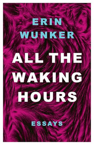 All The Waking Hours (Essays) by Erin Wunker, 9781998336333