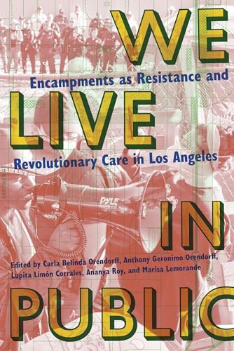 We Live in Public (Encampments as Resistance and Revolutionary Care in Los Angeles) by Carla Orendorff, Anthony Orendorff, Lupita Limon Corrales, Ananya Roy, Marisa Lemorande, Robin D. G. Kelley, 9781945335761