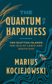 The Quantum of Happiness (Two Scottish Islands: the Isle of Lewis and South Uist) by Marius Kociejowski, 9781771967532