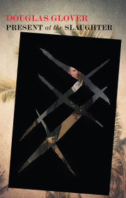 Present at the Slaughter by Douglas Glover, 9781771967228