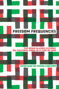 Freedom Frequencies (The Radio AlHara Sessions on Cultural Work in a Time of War) by Stefan Christoff, 9781945335792