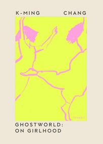Ghostworld (On Girlhood) by K-Ming Chang, 9798893380743