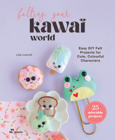 Felting Your Kawaii World (Easy DIY Felt Projects for Cute, Colorful Characters) by Lea Louvet, 9788410651234
